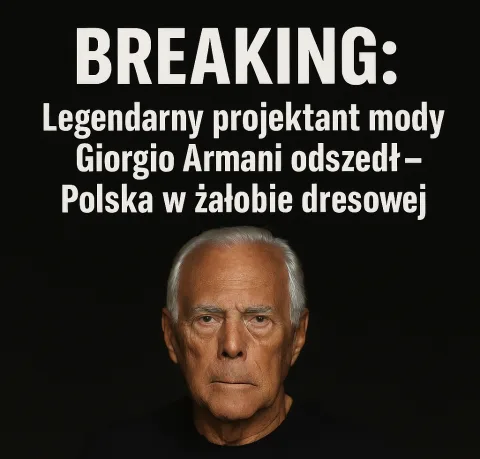 BREAKING: Giorgio Armani nie żyje – Polska dresowa w żałobie